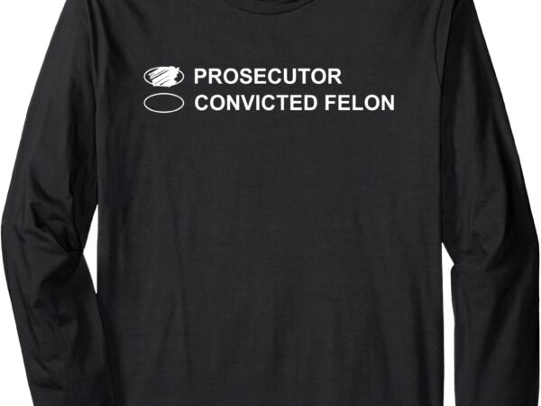 The prosecutor vs convicted felon funny ballot paper voting long sleeve t-shirt (2)