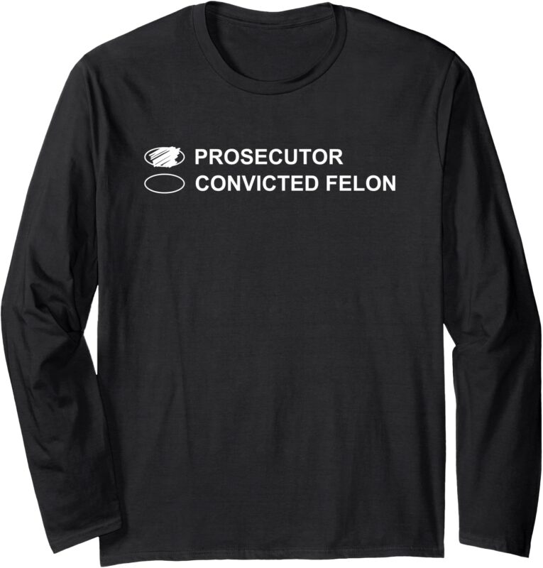 The Prosecutor Vs Convicted Felon Funny Ballot Paper Voting Long Sleeve T-Shirt (2)