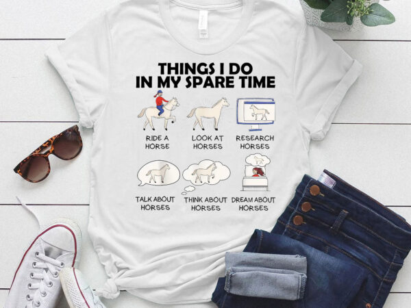 Things i do in my spare time funny horse lovers lts-d t shirt designs for sale