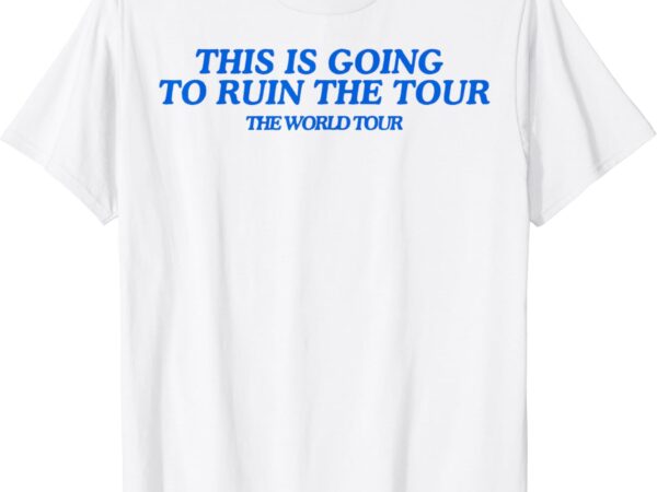 This is going to ruin the tour t-shirt