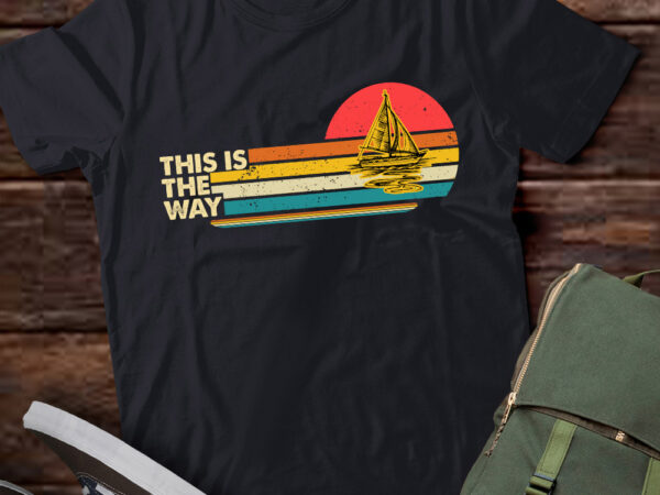 This is the way sailing funny sail boat retro vintage sailor lts-d t shirt designs for sale