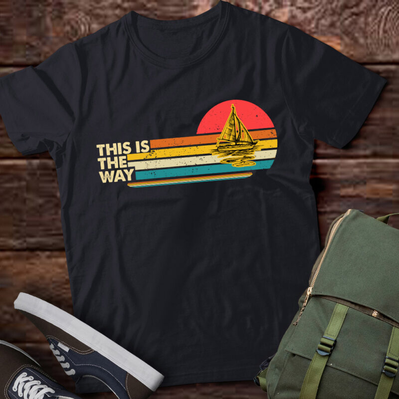 This Is The Way Sailing Funny Sail Boat Retro Vintage Sailor lts-d