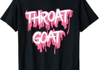 Throat Goat Funny Adult Humor Sarcastic Outfit T-Shirt