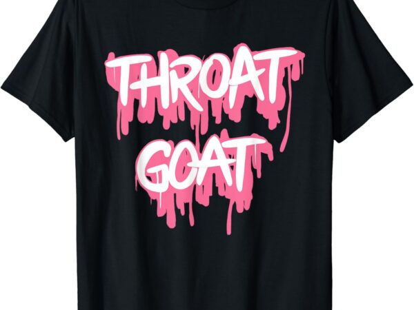 Throat goat funny adult humor sarcastic outfit t-shirt