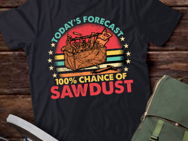 Today forecast 100′ chance of sawdust funny woodworker lts-d t shirt designs for sale