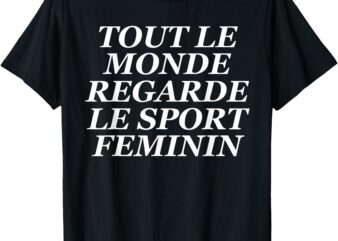 Tout Le Monde Regarde Le Sport Feminin T-Shirt