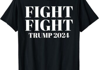 Trump 2024 Fight Fight Shirt PNG FILE