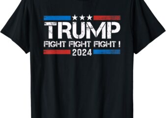 Trump 2024 Fight Fight Fight – Trump President Election 2024 T-Shirt