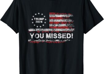 Trump 2024 Missed Me – Trump President Election 2024 T-Shirt