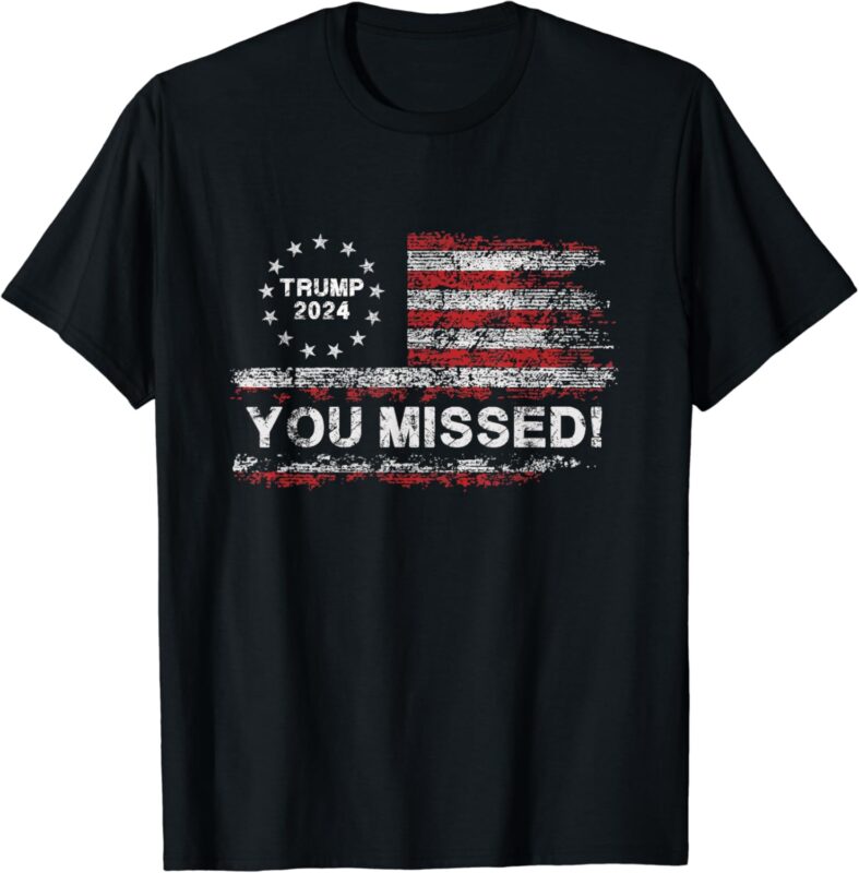 Trump 2024 Missed Me – Trump President Election 2024 T-Shirt