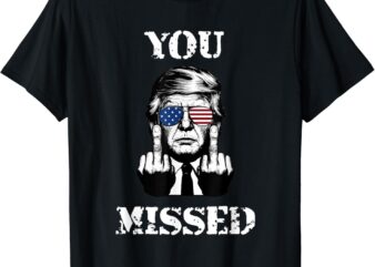Trump 2024 You Missed Funny Donald Trump T-Shirt