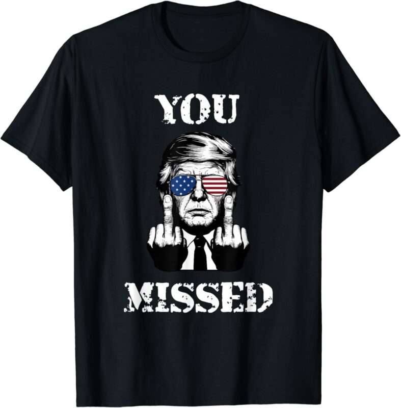 Trump 2024 You Missed Funny Donald Trump T-Shirt