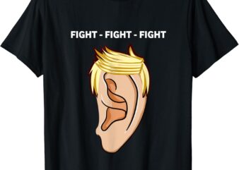 Trump 2024 funny Ear fight like hell trump He’ll be back T-Shirt