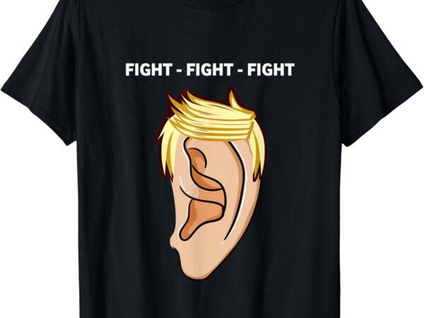 Trump 2024 funny ear fight like hell trump he’ll be back t-shirt