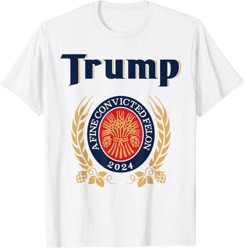 Trump A Fine Convicted Felon 2024 Beer T-Shirt