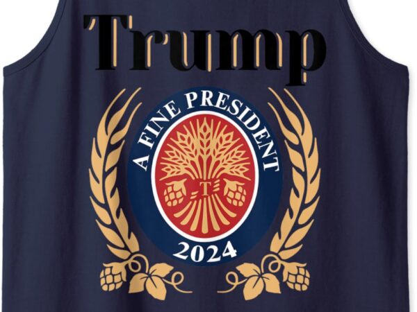 Trump a fine president 2024 re-election 2024 tank top t shirt designs for sale