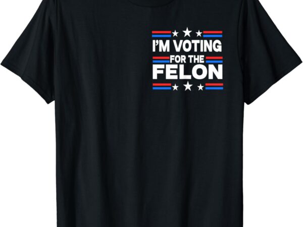 Trump arrest this i’m voting for the felon 2 sided t-shirt