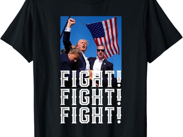 Trump fight, fight, fight t-shirt