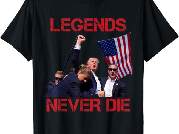 Trump legends never die fight – trump assassination attempt t-shirt