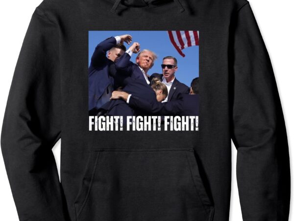 Trump rally fight tee -trump rally fight! fight! fight! tee pullover hoodie t shirt designs for sale