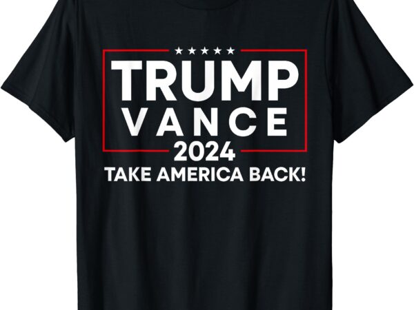 Trump vance 2024 take america back vice president election t-shirt