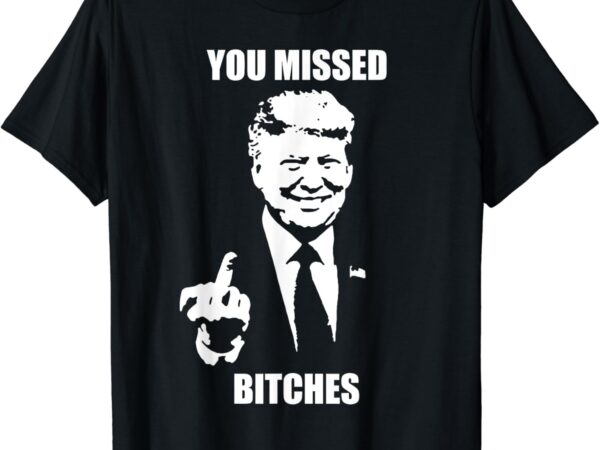 Trump you missed funny trump 2024 t-shirt