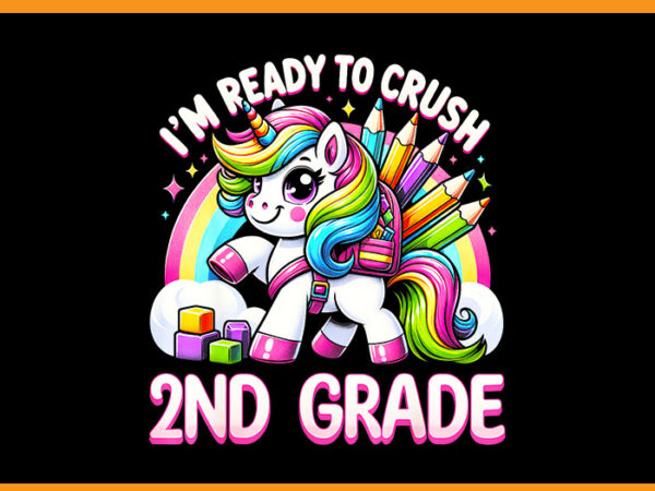 I’m ready to crush 2nd grade back to school unicorn png t shirt design for sale