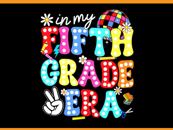 Groovy in my fifth grade era png, first day 5th grade png t shirt design template