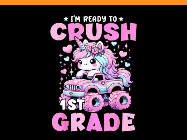 I’m ready to crush 1st grade unicorn back to school png t shirt design for sale