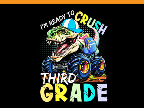 I’m ready to crush third grade monster truck dinosaur png t shirt design for sale