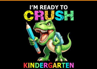 I’m Ready To Crush Kindergarten PNG, Dinosaur Kindergarten PNG