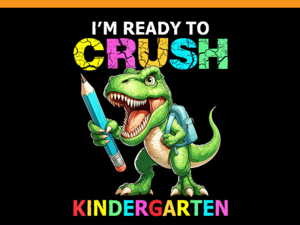 I’m ready to crush kindergarten png, dinosaur kindergarten png t shirt design for sale