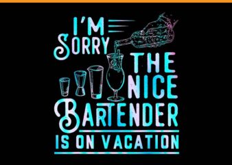 I’m Sorry The Nice Bartender Is On Vacation PNG t shirt design for sale