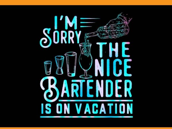 I’m sorry the nice bartender is on vacation png t shirt design for sale