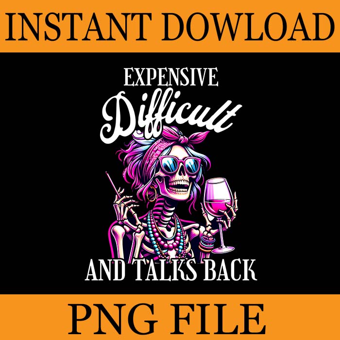 Expensive Difficult And Talks Back Sarcastic Skeleton PNG