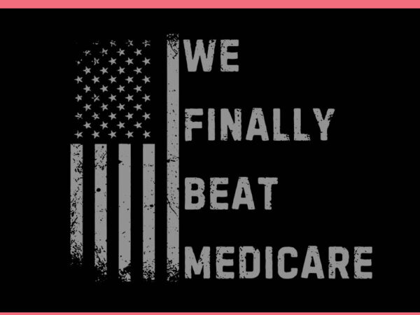 We finally beat medicare svg t shirt design for sale