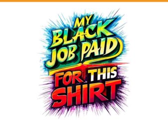 My Black Job Paid For This Shirt PNG