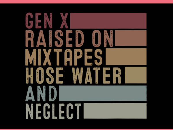 Gen x raised on mixtapes hose water and neglect svg t shirt design template