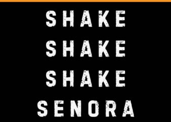 Shake Shake Shake Senora SVG t shirt template vector