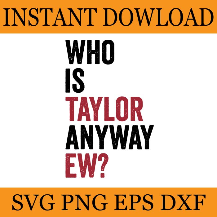 Who Is Taylor Anyway Ew SVG, Taylor First Name SVG