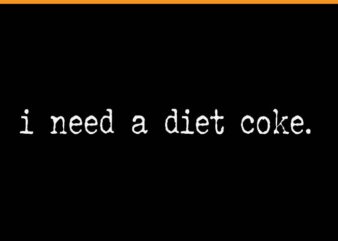 I Need A Diet Coke SVG, Diet Coke SVG