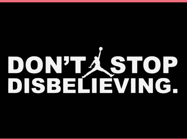 Don’t stop disbelieving svg t shirt vector illustration