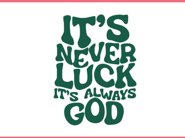 It’s never luck it’s always god svg t shirt design for sale