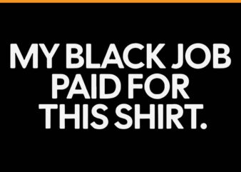 My Black Job Paid For This Shirt SVG t shirt designs for sale