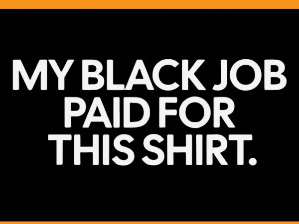 My black job paid for this shirt svg t shirt designs for sale