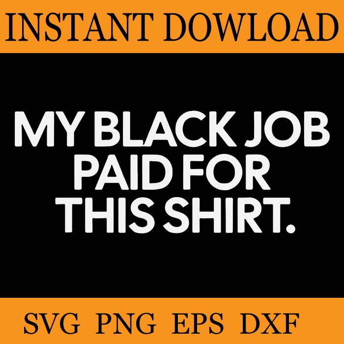 My Black Job Paid For This Shirt SVG