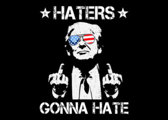 Haters Gonna Hate Trump SVG, Trump Shooting SVG, Trump 2024 SVG