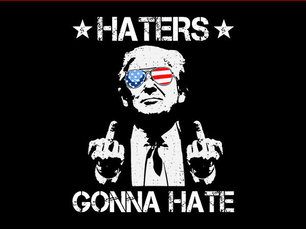 Haters gonna hate trump svg, trump shooting svg, trump 2024 svg graphic t shirt