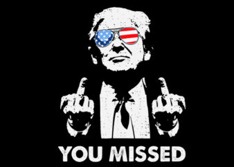 You Missed Trump SVG, Missed Me Trump SVG, They Missed Donald Trump SVG t shirt design template