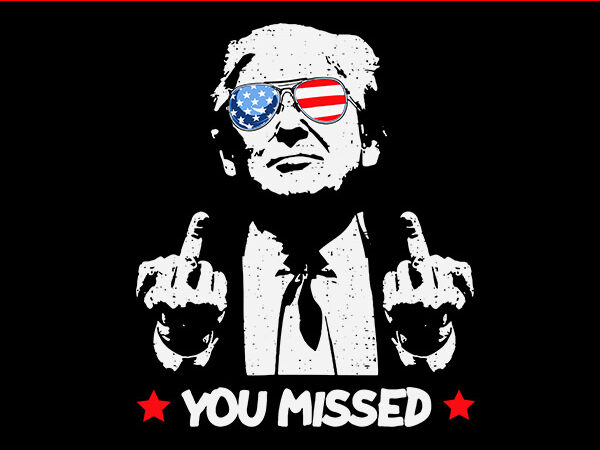 Trump you missed svg, trump 2024 svg, shooting makes me stronger svg t shirt designs for sale